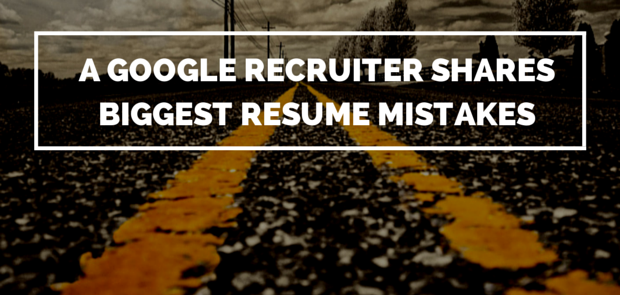 A Google Recruiter Shares Biggest Resume Mistakes