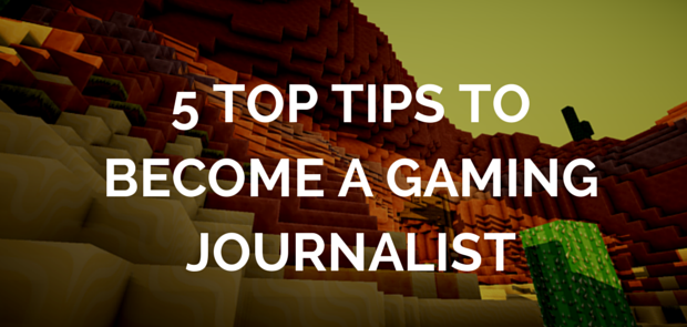 5 TOP TIPS TO BECOME A GAMING JOURNALIST